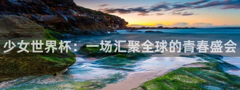 2026世亚预赛赛程表：少女世界杯：一场汇聚全球的青春盛会
