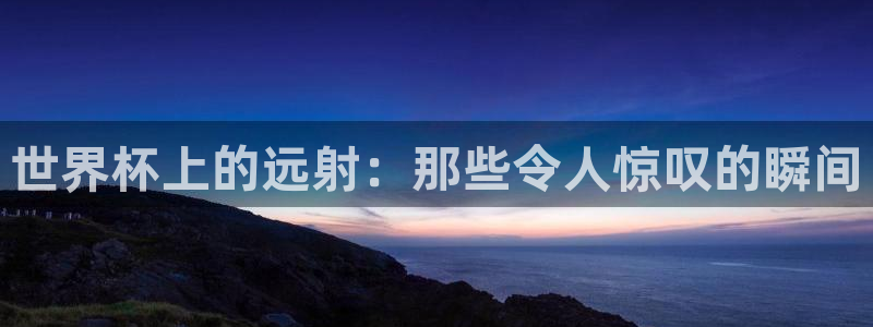 女足世界杯赛程：世界杯上的远射：那些令人惊叹的瞬间